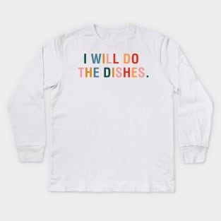 I Will Do The Dishes Kids Long Sleeve T-Shirt